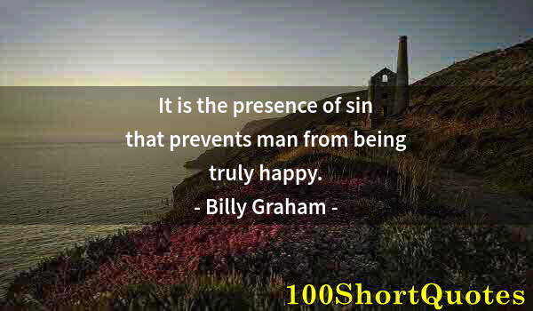 Quote by Albert Einstein: It is the presence of sin that prevents man from being truly happy.