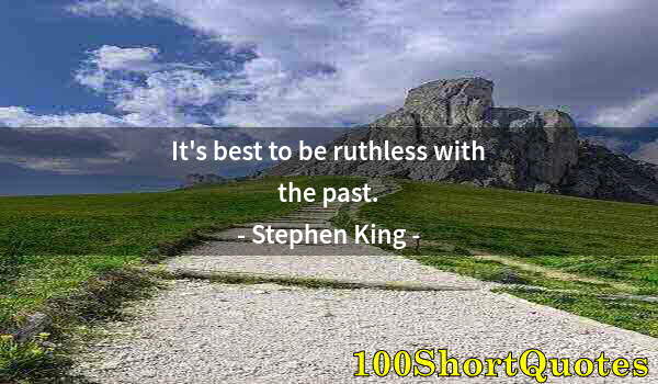 Quote by Albert Einstein: It's best to be ruthless with the past.