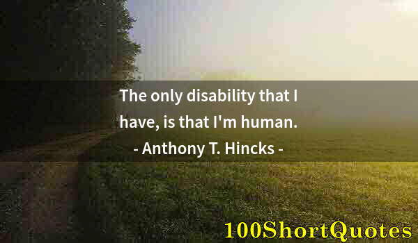 Quote by Albert Einstein: The only disability that I have, is that I'm human.