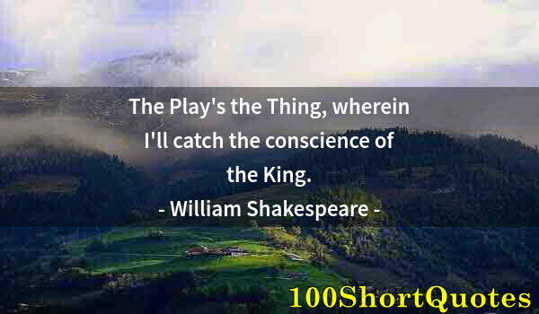 Quote by Albert Einstein: The Play's the Thing, wherein I'll catch the conscience of the King.