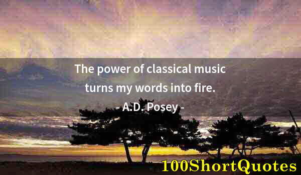 Quote by Albert Einstein: The power of classical music turns my words into fire.