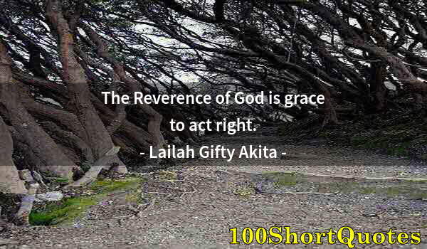 Quote by Albert Einstein: The Reverence of God is grace to act right.