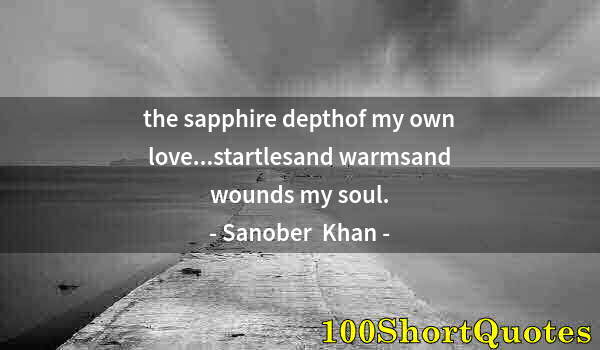 Quote by Albert Einstein: the sapphire depthof my own love...startlesand warmsand wounds my soul.