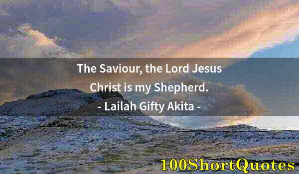 Quote by Albert Einstein: The Saviour, the Lord Jesus Christ is my Shepherd.