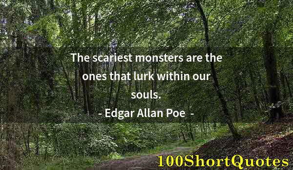 Quote by Albert Einstein: The scariest monsters are the ones that lurk within our souls.