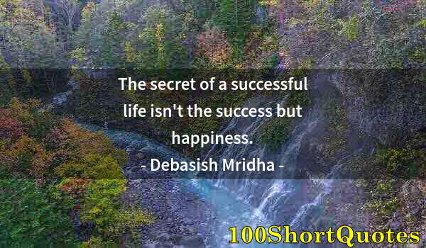 Quote by Albert Einstein: The secret of a successful life isn't the success but happiness.