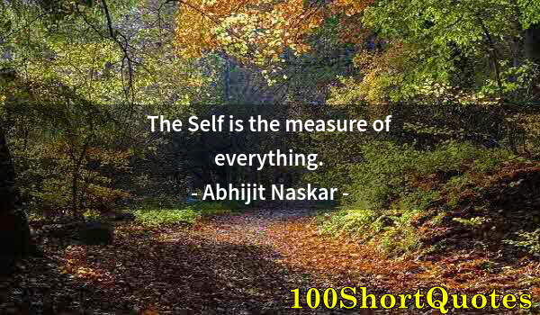 Quote by Albert Einstein: The Self is the measure of everything.