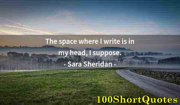 Quote by Albert Einstein: The space where I write is in my head, I suppose.