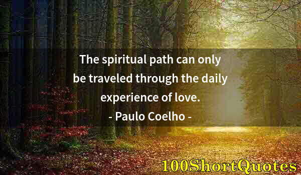 Quote by Albert Einstein: The spiritual path can only be traveled through the daily experience of love.