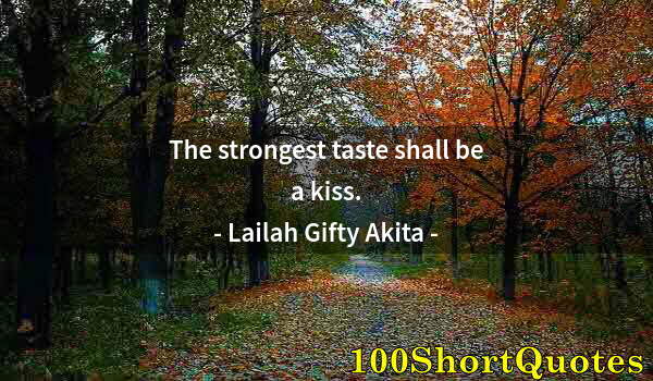 Quote by Albert Einstein: The strongest taste shall be a kiss.