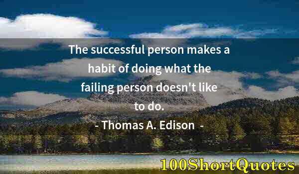 Quote by Albert Einstein: The successful person makes a habit of doing what the failing person doesn't like to do.