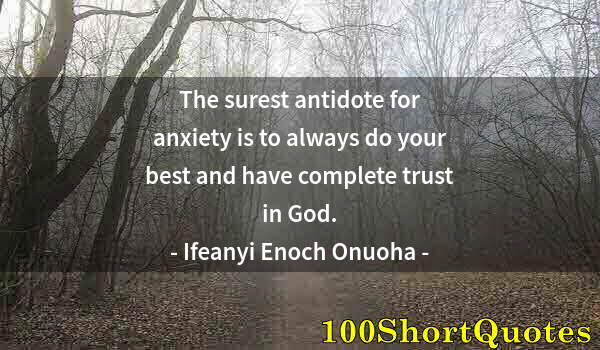 Quote by Albert Einstein: The surest antidote for anxiety is to always do your best and have complete trust in God.