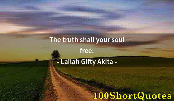 Quote by Albert Einstein: The truth shall your soul free.