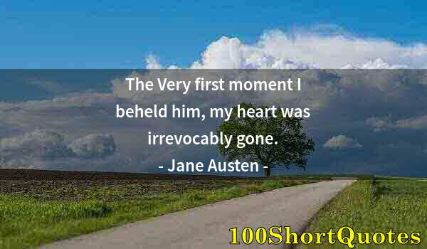 Quote by Albert Einstein: The Very first moment I beheld him, my heart was irrevocably gone.