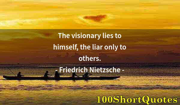 Quote by Albert Einstein: The visionary lies to himself, the liar only to others.