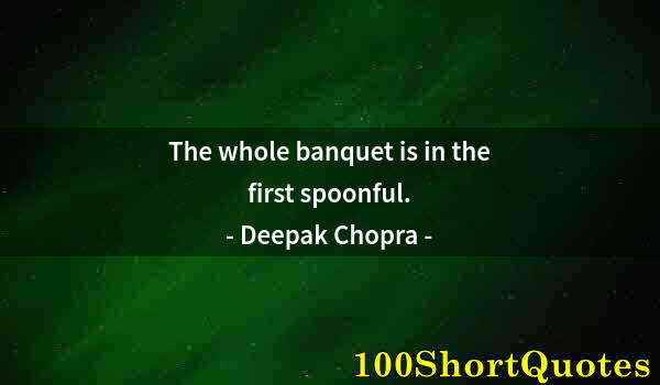 Quote by Albert Einstein: The whole banquet is in the first spoonful.