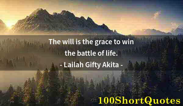 Quote by Albert Einstein: The will is the grace to win the battle of life.