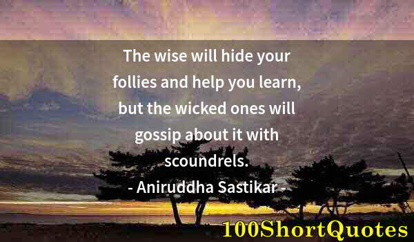 Quote by Albert Einstein: The wise will hide your follies and help you learn, but the wicked ones will gossip about it with sc...