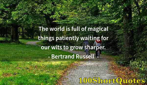 Quote by Albert Einstein: The world is full of magical things patiently waiting for our wits to grow sharper.