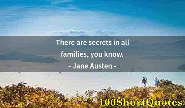 Quote by Albert Einstein: There are secrets in all families, you know.