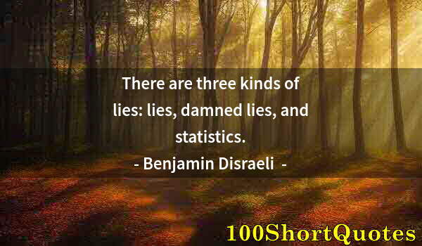 Quote by Albert Einstein: There are three kinds of lies: lies, damned lies, and statistics.