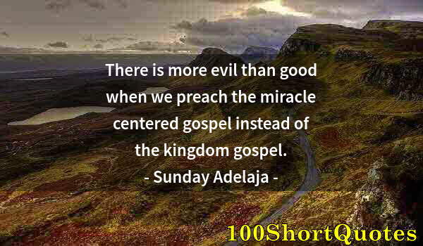 Quote by Albert Einstein: There is more evil than good when we preach the miracle centered gospel instead of the kingdom gospe...