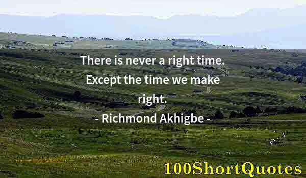 Quote by Albert Einstein: There is never a right time. Except the time we make right.