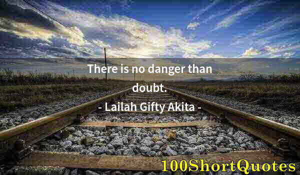 Quote by Albert Einstein: There is no danger than doubt.