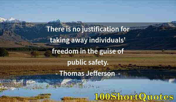 Quote by Albert Einstein: There is no justification for taking away individuals' freedom in the guise of public safety.