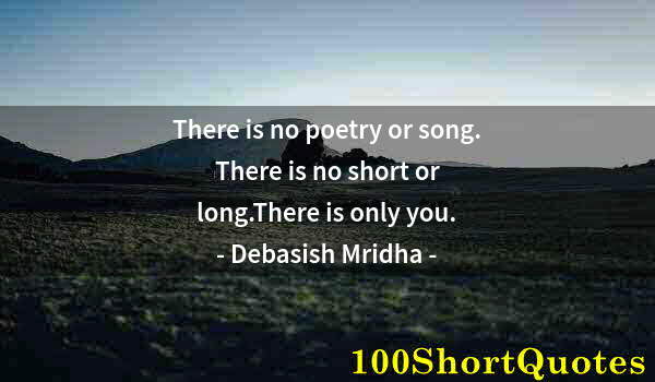 Quote by Albert Einstein: There is no poetry or song. There is no short or long.There is only you.