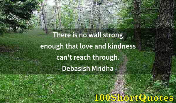 Quote by Albert Einstein: There is no wall strong enough that love and kindness can't reach through.