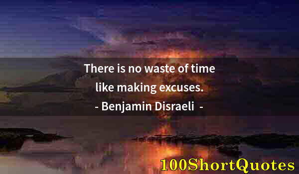 Quote by Albert Einstein: There is no waste of time like making excuses.