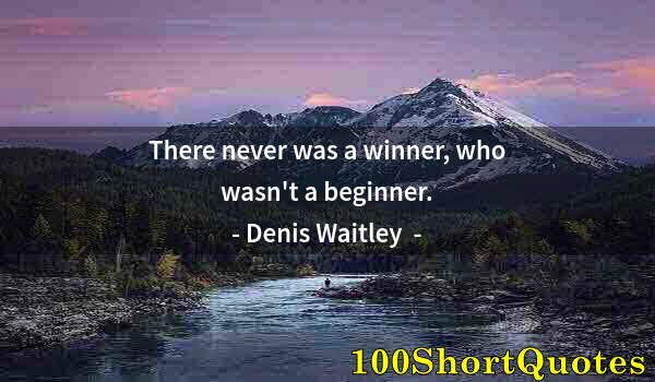 Quote by Albert Einstein: There never was a winner, who wasn't a beginner.