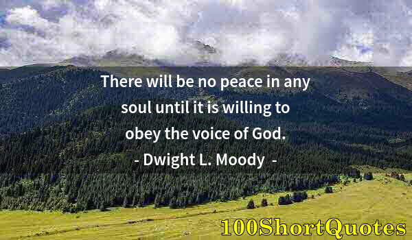 Quote by Albert Einstein: There will be no peace in any soul until it is willing to obey the voice of God.