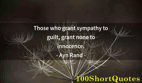 Quote by Albert Einstein: Those who grant sympathy to guilt, grant none to innocence.