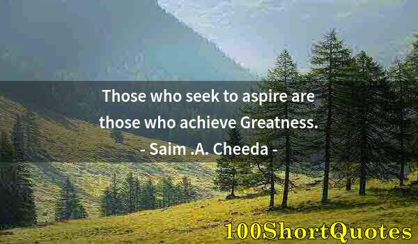 Quote by Albert Einstein: Those who seek to aspire are those who achieve Greatness.