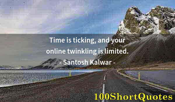 Quote by Albert Einstein: Time is ticking, and your online twinkling is limited.