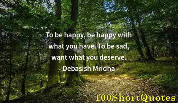 Quote by Albert Einstein: To be happy, be happy with what you have. To be sad, want what you deserve.