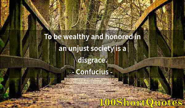 Quote by Albert Einstein: To be wealthy and honored in an unjust society is a disgrace.