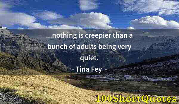 Quote by Albert Einstein: ...nothing is creepier than a bunch of adults being very quiet.