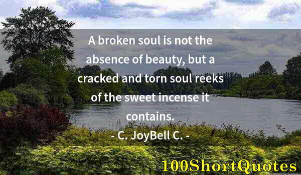 Quote by Albert Einstein: A broken soul is not the absence of beauty, but a cracked and torn soul reeks of the sweet incense i...