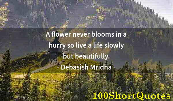 Quote by Albert Einstein: A flower never blooms in a hurry so live a life slowly but beautifully.