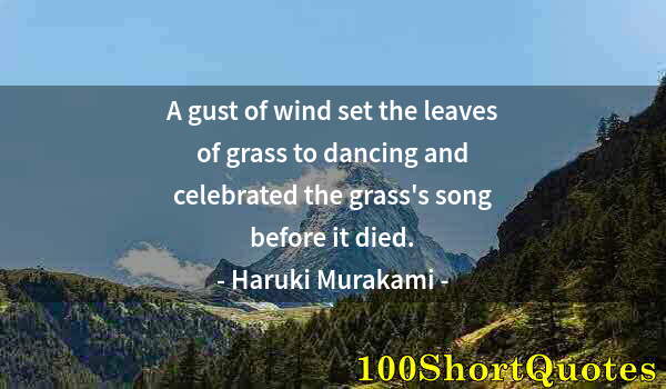 Quote by Albert Einstein: A gust of wind set the leaves of grass to dancing and celebrated the grass's song before it died.