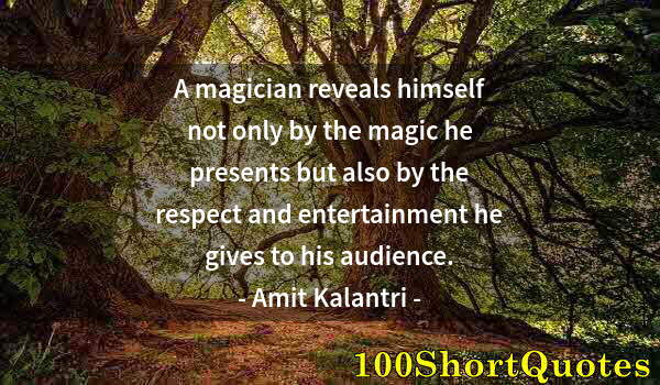 Quote by Albert Einstein: A magician reveals himself not only by the magic he presents but also by the respect and entertainme...