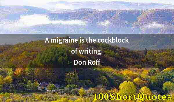 Quote by Albert Einstein: A migraine is the cockblock of writing.