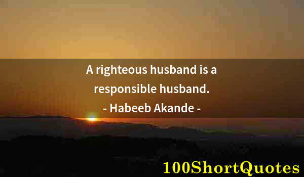 Quote by Albert Einstein: A righteous husband is a responsible husband.