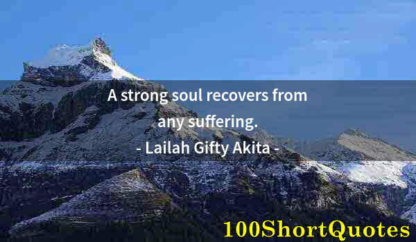 Quote by Albert Einstein: A strong soul recovers from any suffering.