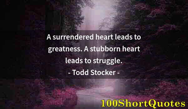 Quote by Albert Einstein: A surrendered heart leads to greatness. A stubborn heart leads to struggle.