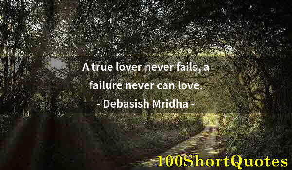 Quote by Albert Einstein: A true lover never fails, a failure never can love.