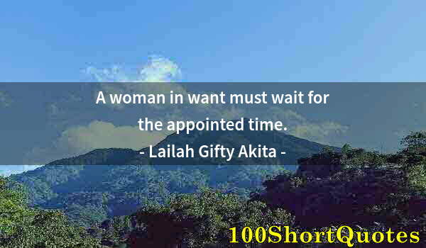 Quote by Albert Einstein: A woman in want must wait for the appointed time.